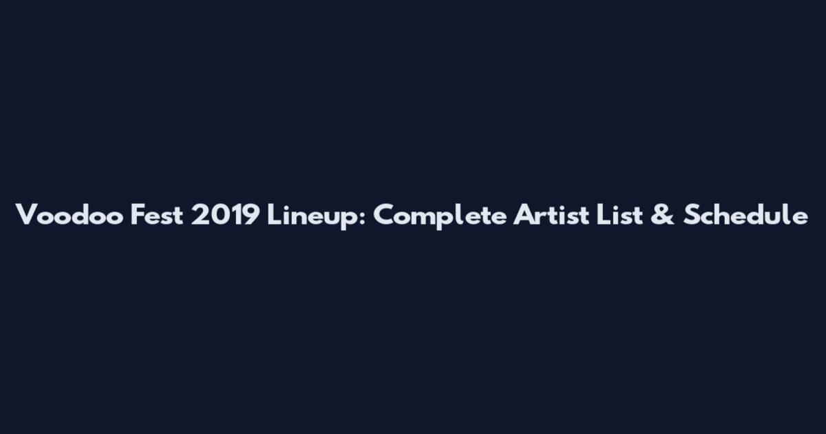 Voodoo Fest 2019 Lineup: Complete Artist List & Schedule