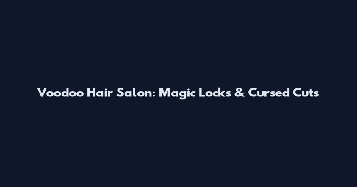 Voodoo Hair Salon: Magic Locks & Cursed Cuts