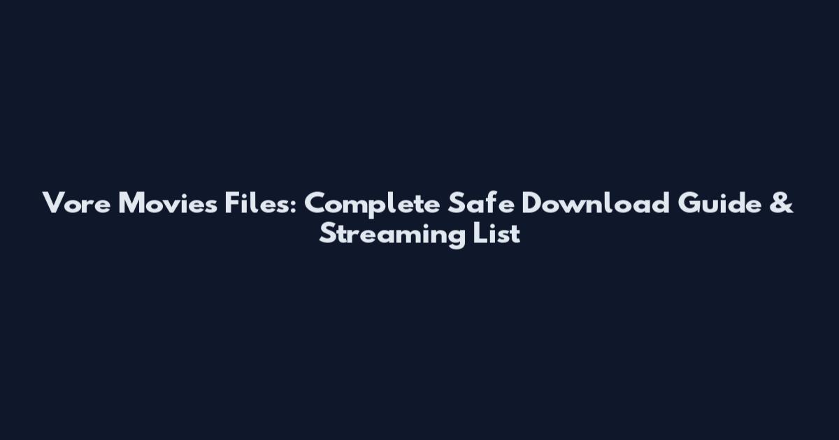 Vore Movies Files: Complete Safe Download Guide & Streaming List