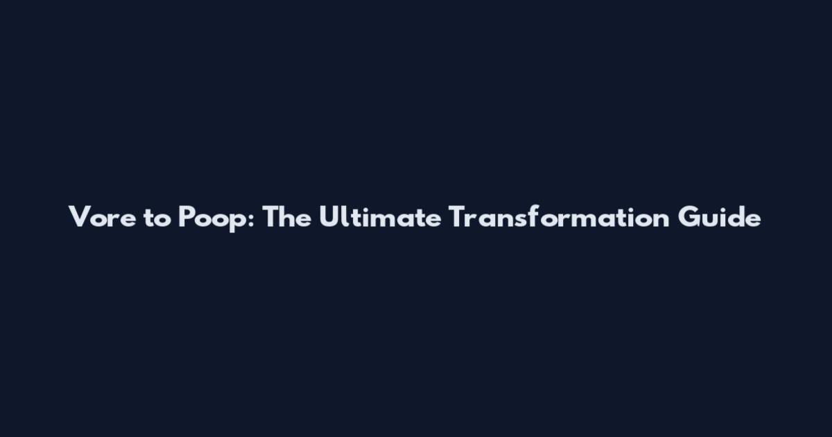 Vore to Poop: The Ultimate Transformation Guide