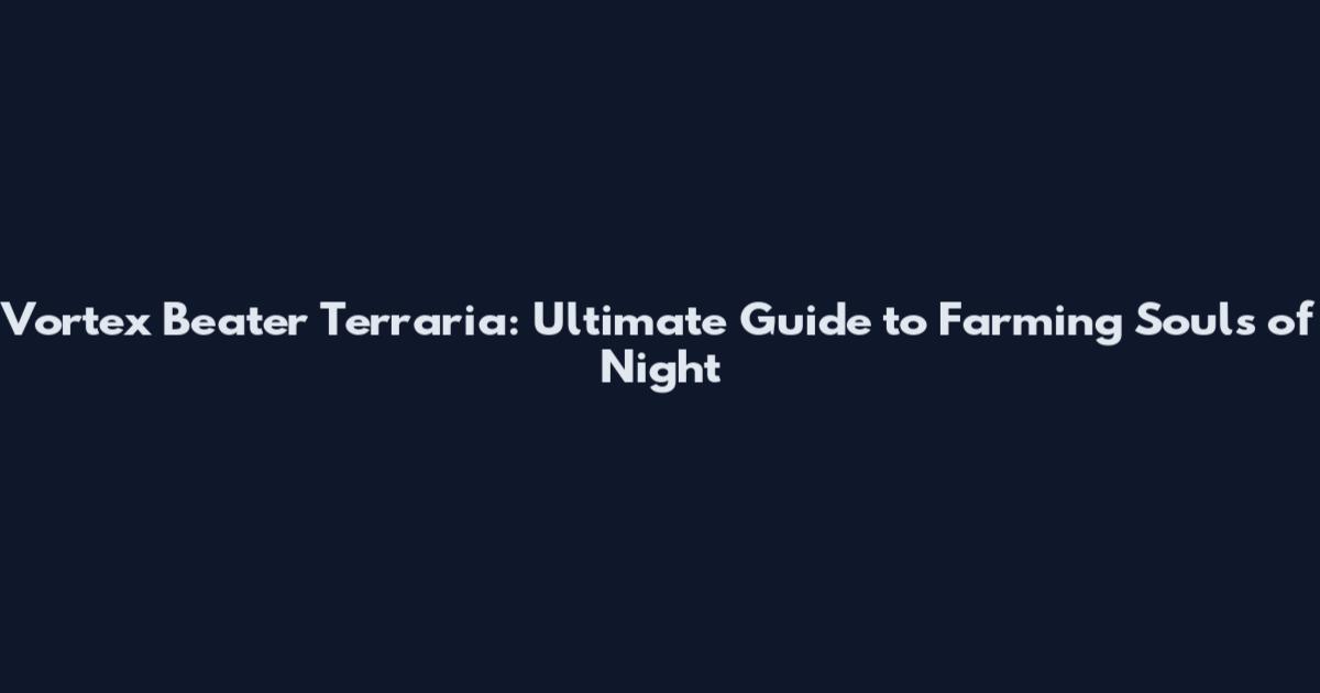 Vortex Beater Terraria: Ultimate Guide to Farming Souls of Night