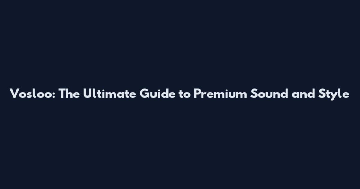 Vosloo: The Ultimate Guide to Premium Sound and Style