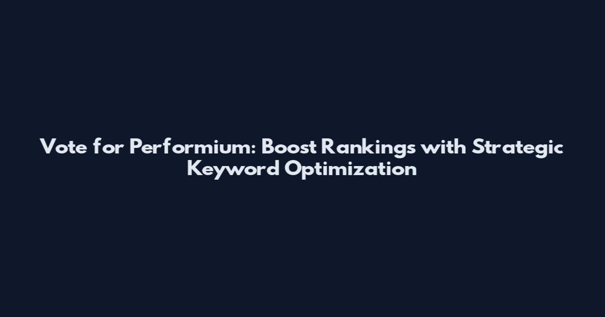 Vote for Performium: Boost Rankings with Strategic Keyword Optimization