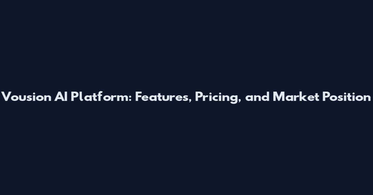 Vousion AI Platform: Features, Pricing, and Market Position