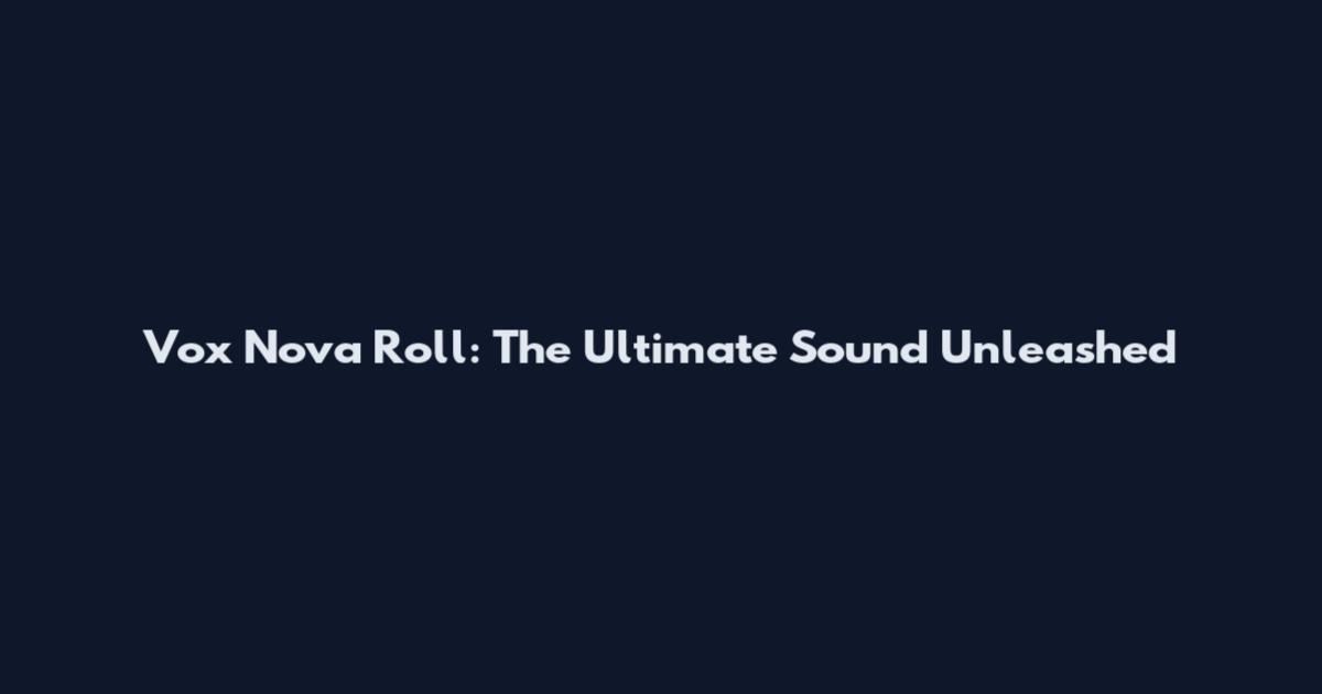 Vox Nova Roll: The Ultimate Sound Unleashed