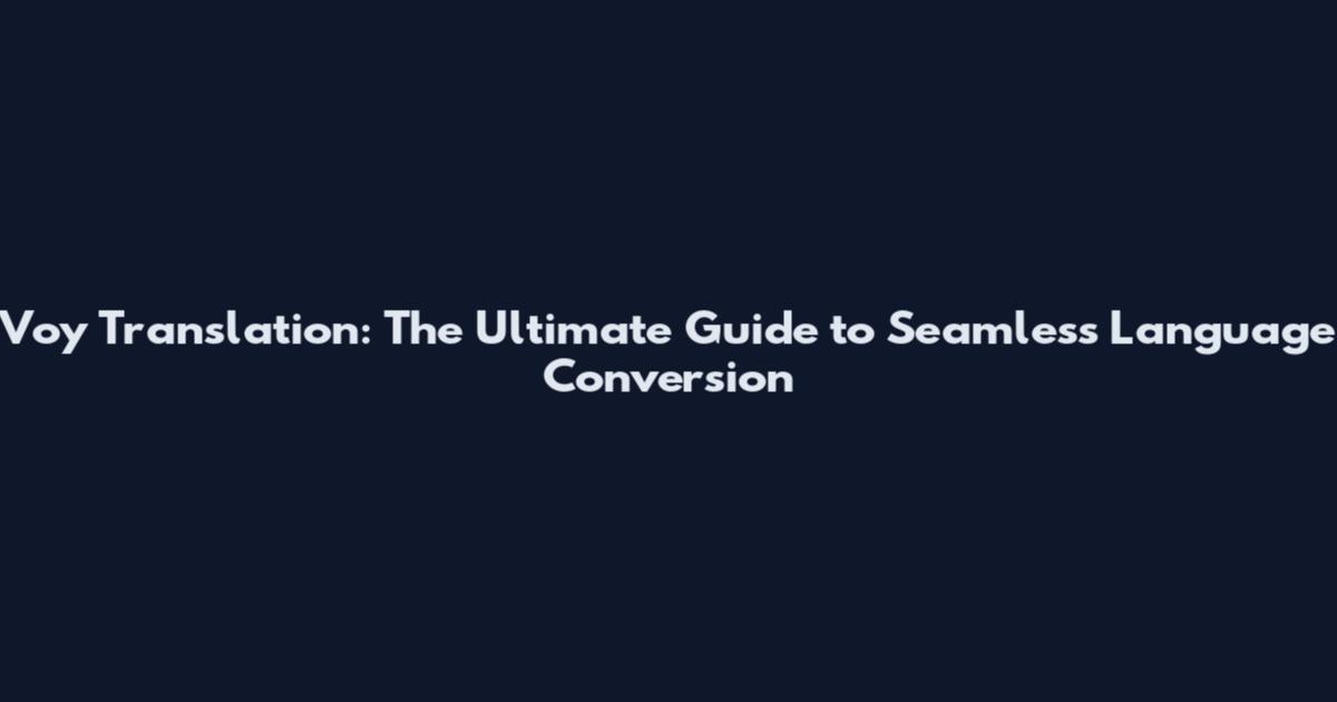 Voy Translation: The Ultimate Guide to Seamless Language Conversion