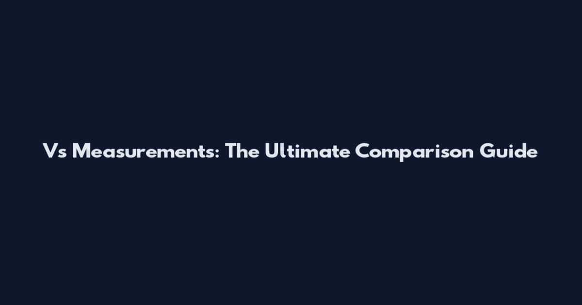 Vs Measurements: The Ultimate Comparison Guide