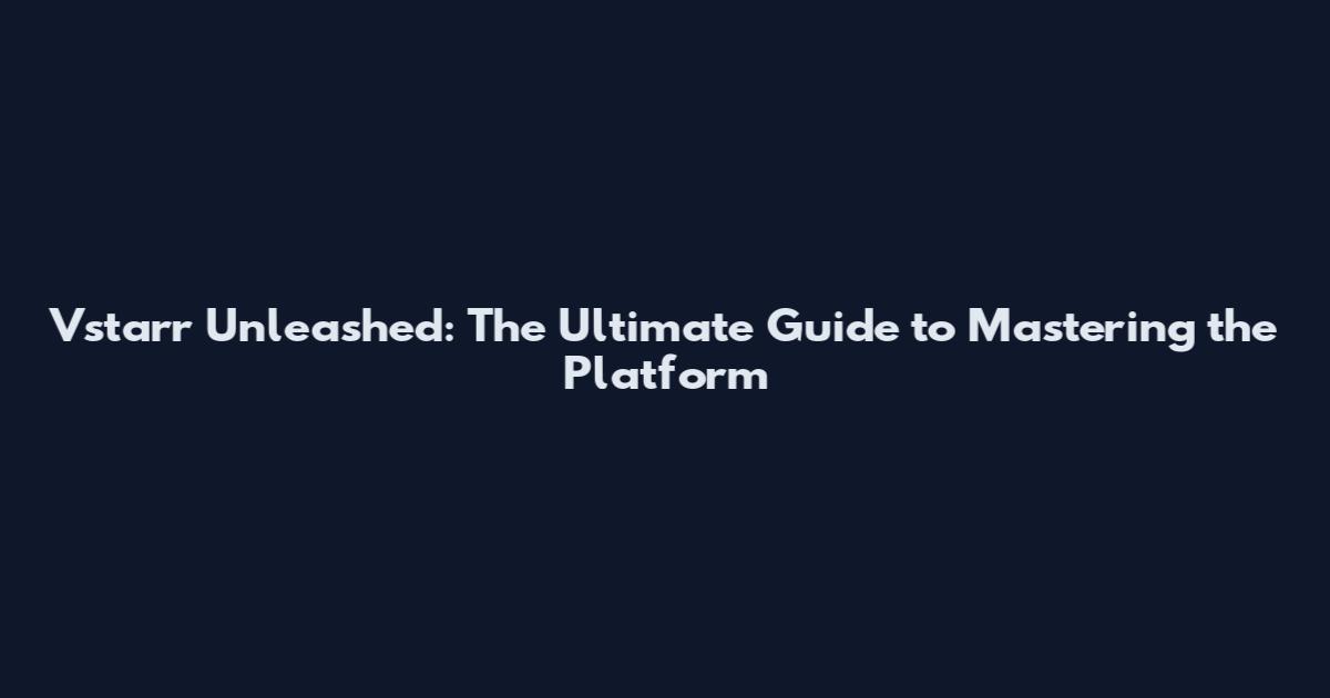 Vstarr Unleashed: The Ultimate Guide to Mastering the Platform