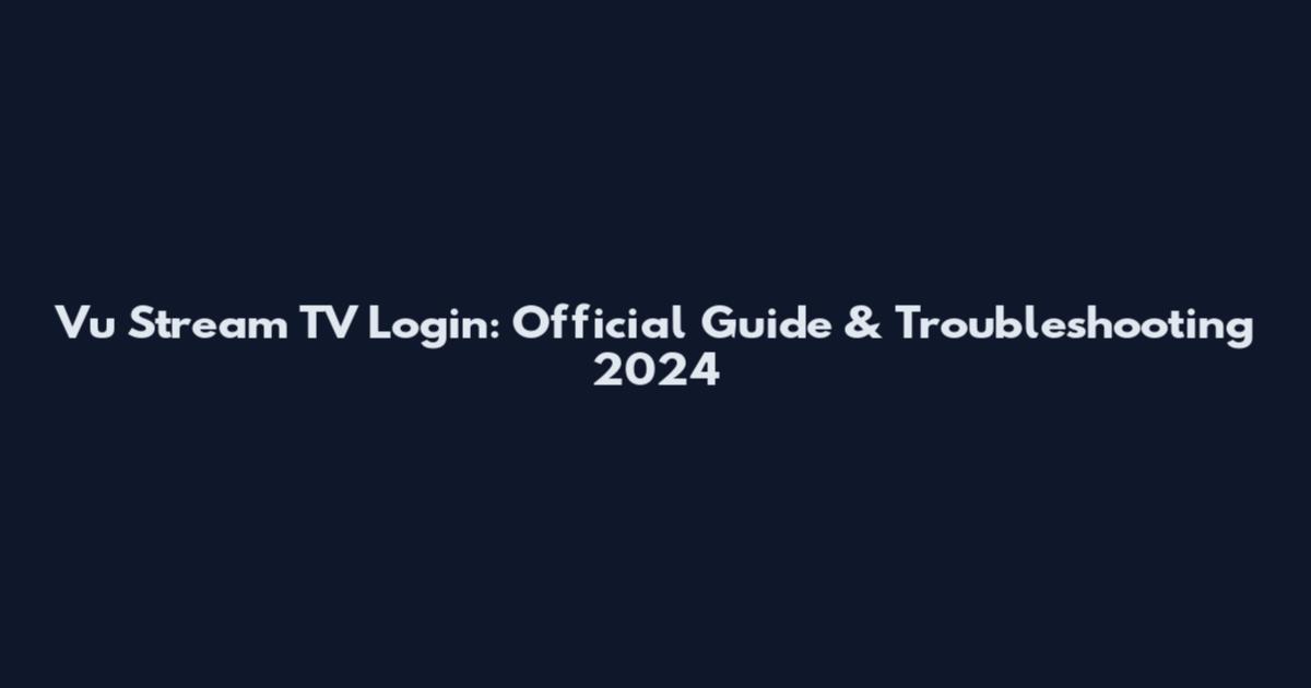Vu Stream TV Login: Official Guide & Troubleshooting 2024