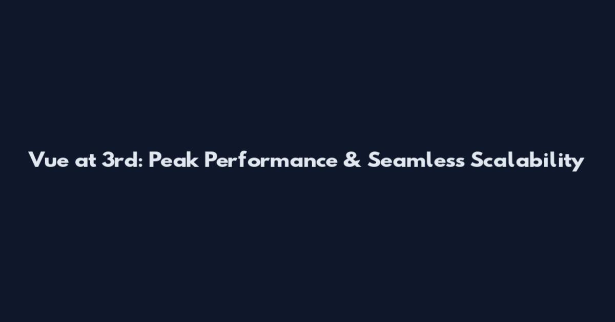 Vue at 3rd: Peak Performance & Seamless Scalability