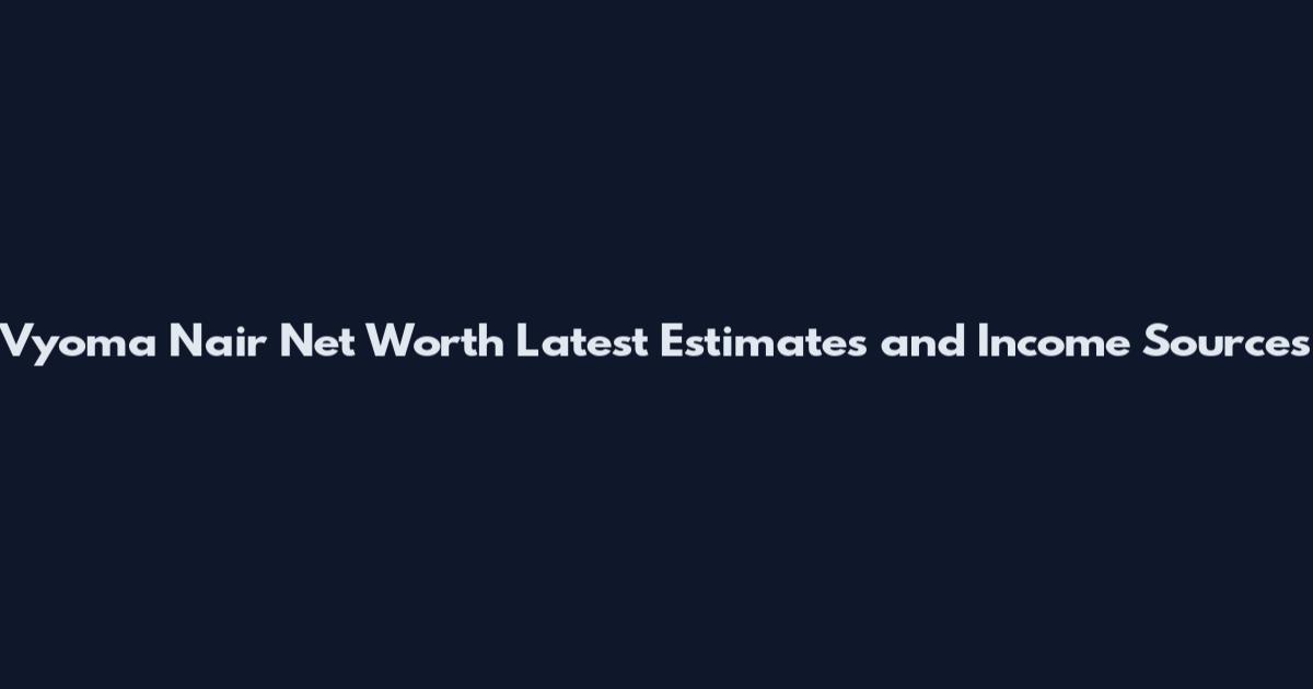 Vyoma Nair Net Worth Latest Estimates and Income Sources