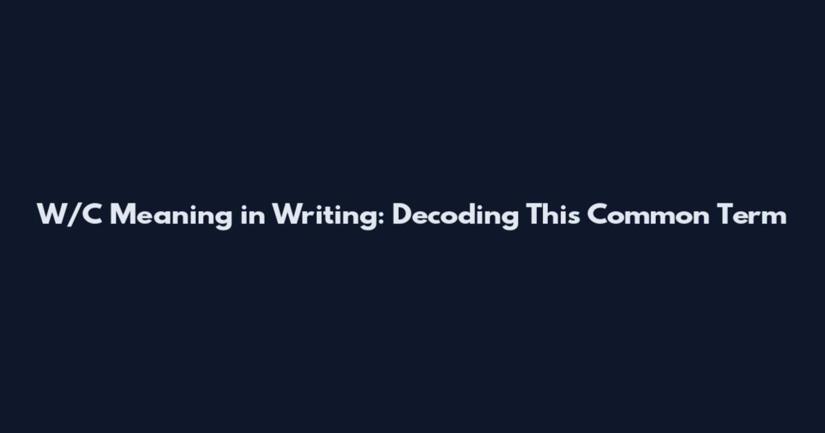 W/C Meaning in Writing: Decoding This Common Term