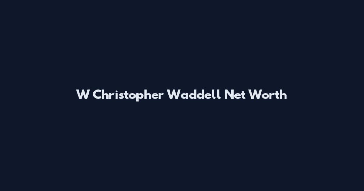 W Christopher Waddell Net Worth