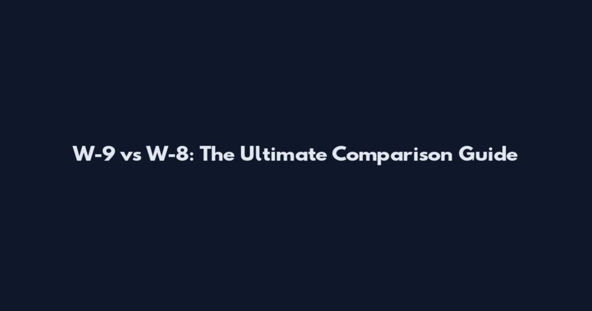 W-9 vs W-8: The Ultimate Comparison Guide