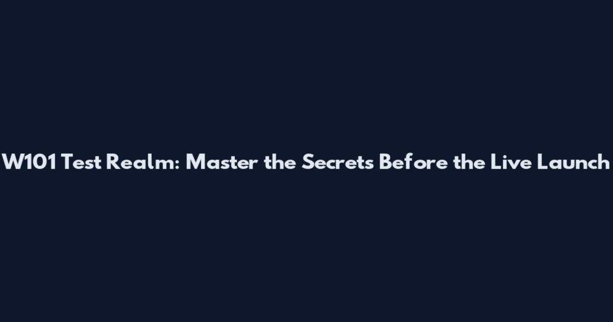 W101 Test Realm: Master the Secrets Before the Live Launch