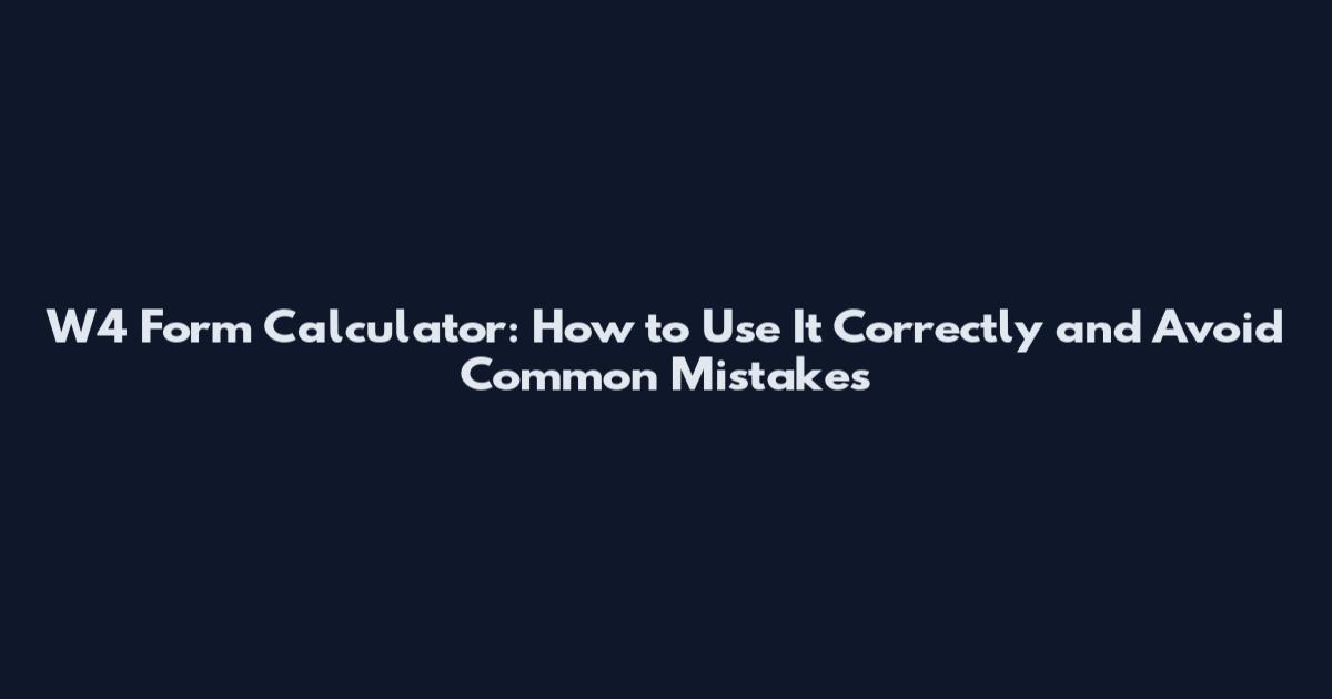 W4 Form Calculator: How to Use It Correctly and Avoid Common Mistakes
