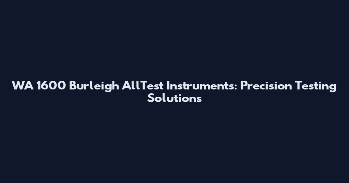 WA 1600 Burleigh AllTest Instruments: Precision Testing Solutions