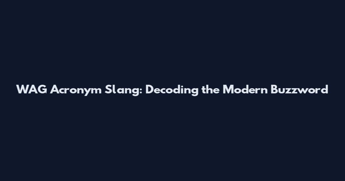 WAG Acronym Slang: Decoding the Modern Buzzword