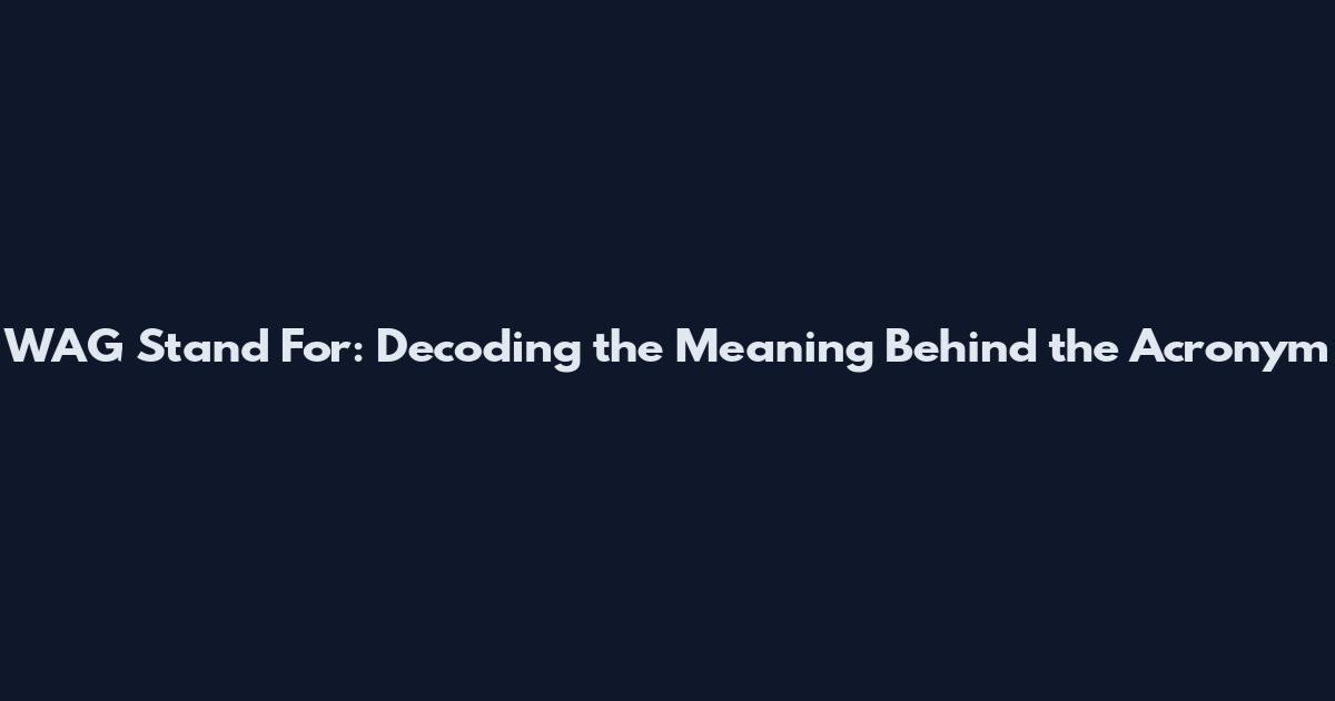 WAG Stand For: Decoding the Meaning Behind the Acronym