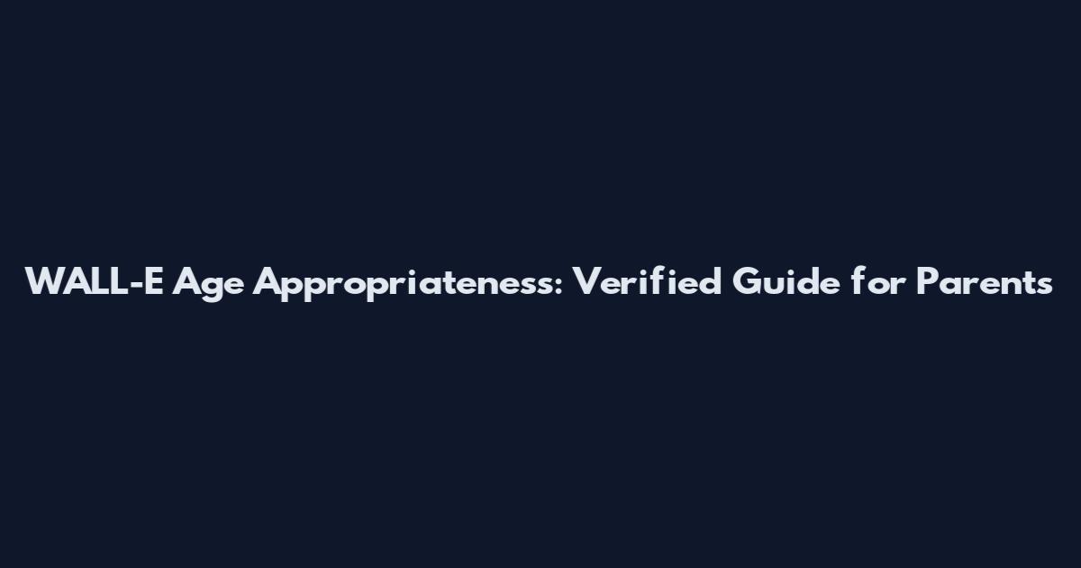 WALL-E Age Appropriateness: Verified Guide for Parents