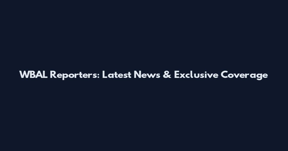 WBAL Reporters: Latest News & Exclusive Coverage