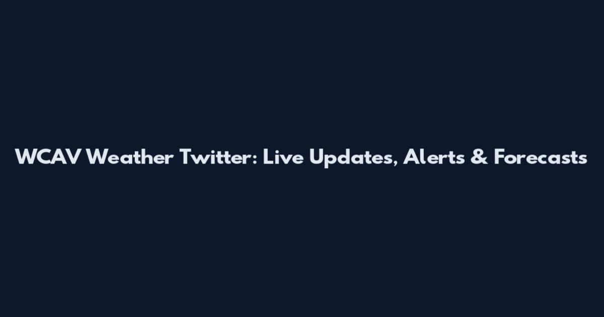 WCAV Weather Twitter: Live Updates, Alerts & Forecasts