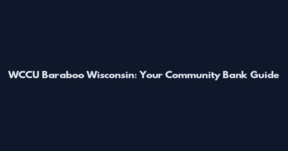 WCCU Baraboo Wisconsin: Your Community Bank Guide