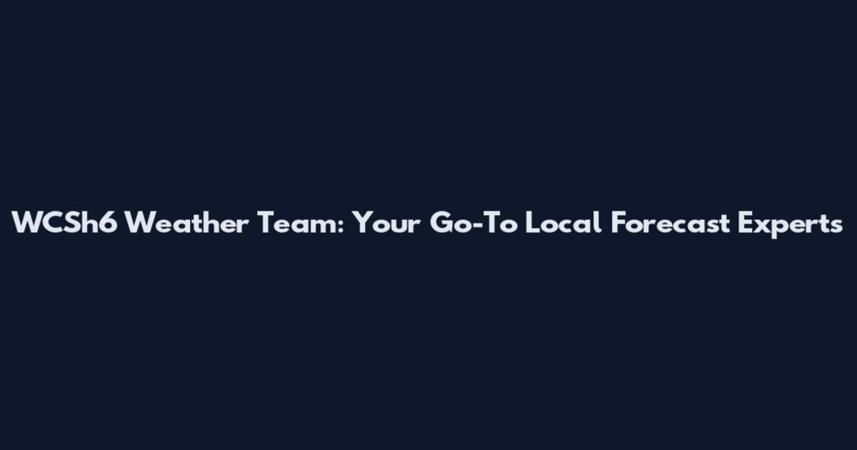 WCSh6 Weather Team: Your Go-To Local Forecast Experts