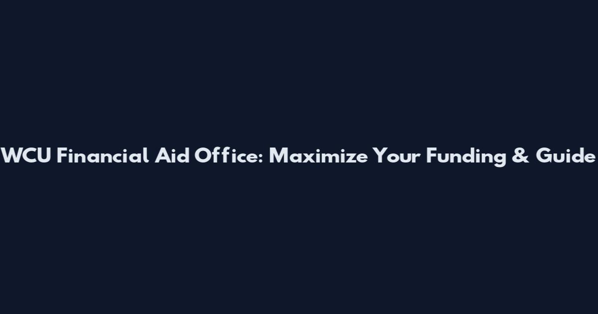 WCU Financial Aid Office: Maximize Your Funding & Guide