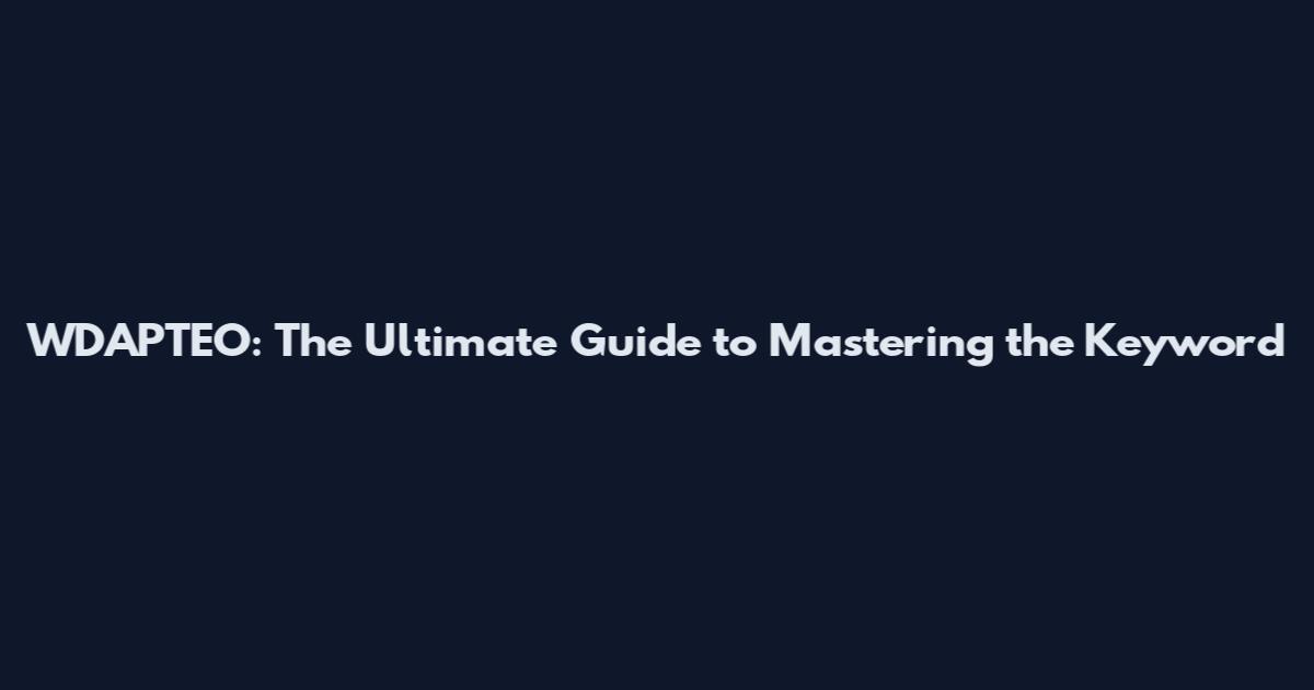 WDAPTEO: The Ultimate Guide to Mastering the Keyword