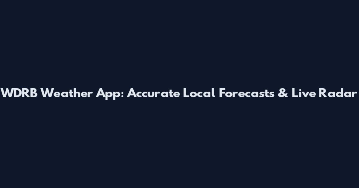 WDRB Weather App: Accurate Local Forecasts & Live Radar