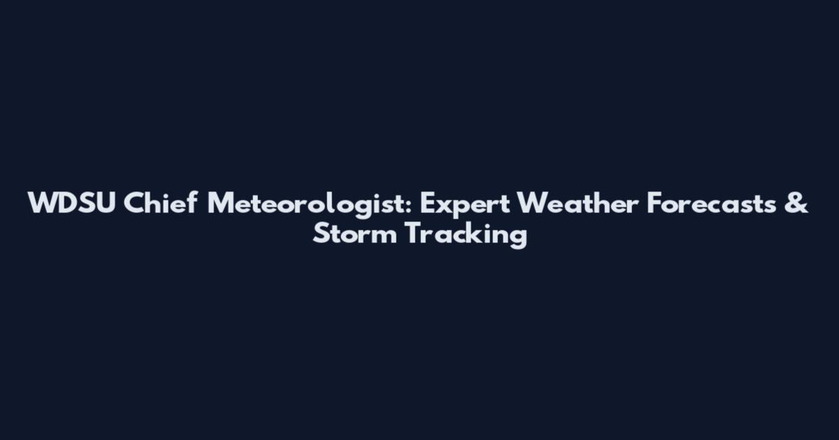 WDSU Chief Meteorologist: Expert Weather Forecasts & Storm Tracking