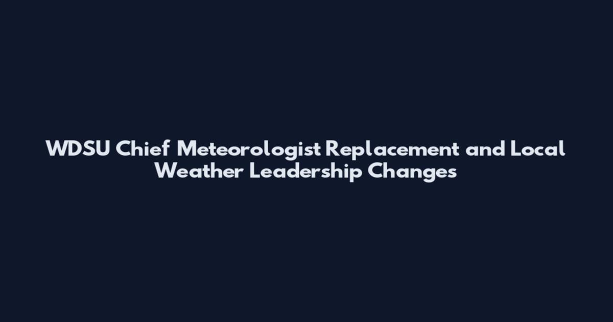 WDSU Chief Meteorologist Replacement and Local Weather Leadership Changes