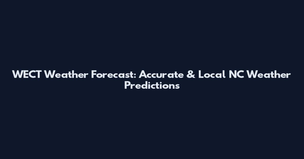 WECT Weather Forecast: Accurate & Local NC Weather Predictions