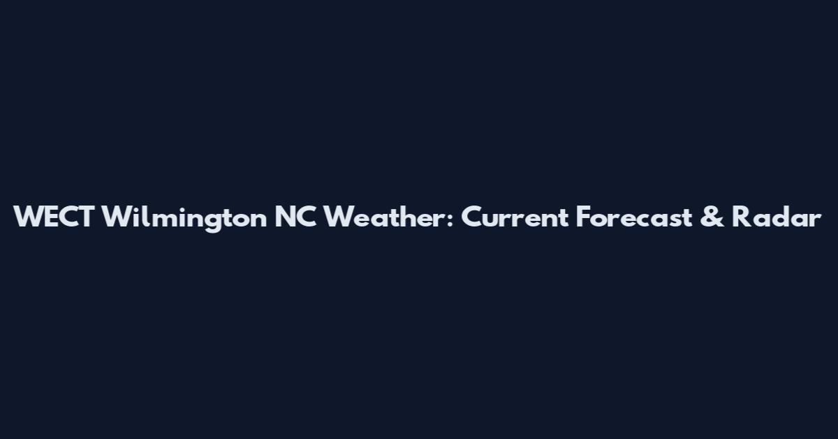WECT Wilmington NC Weather: Current Forecast & Radar