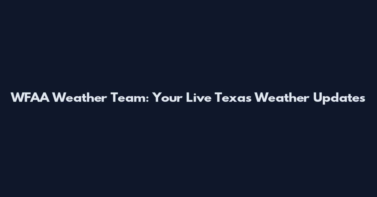 WFAA Weather Team: Your Live Texas Weather Updates