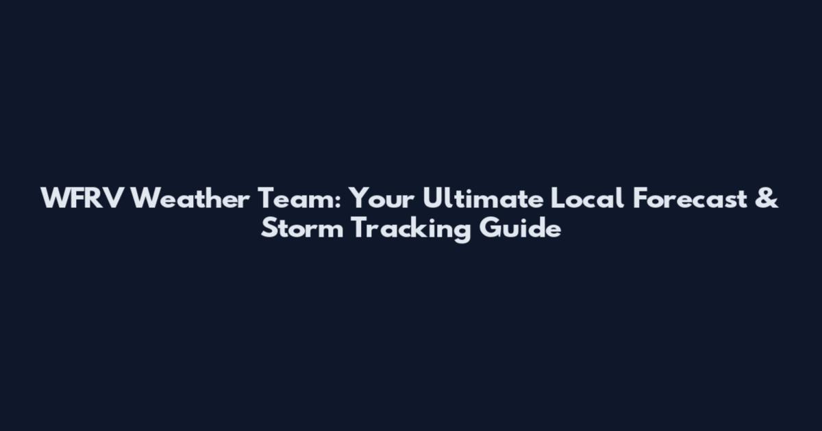 WFRV Weather Team: Your Ultimate Local Forecast & Storm Tracking Guide