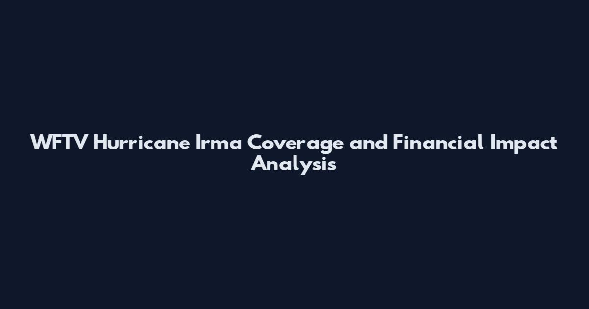 WFTV Hurricane Irma Coverage and Financial Impact Analysis