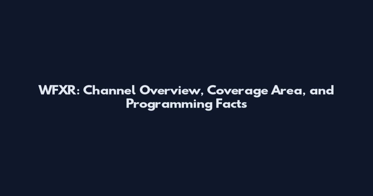 WFXR: Channel Overview, Coverage Area, and Programming Facts