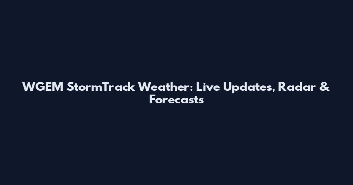 WGEM StormTrack Weather: Live Updates, Radar & Forecasts