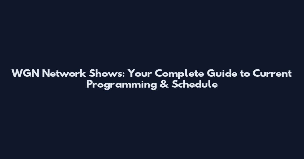 WGN Network Shows: Your Complete Guide to Current Programming & Schedule