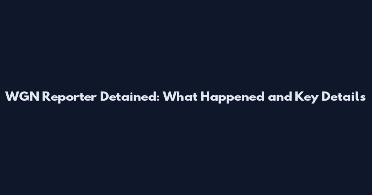 WGN Reporter Detained: What Happened and Key Details
