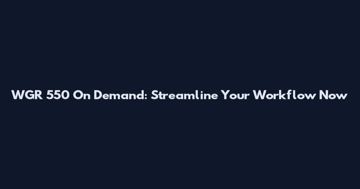 WGR 550 On Demand: Streamline Your Workflow Now