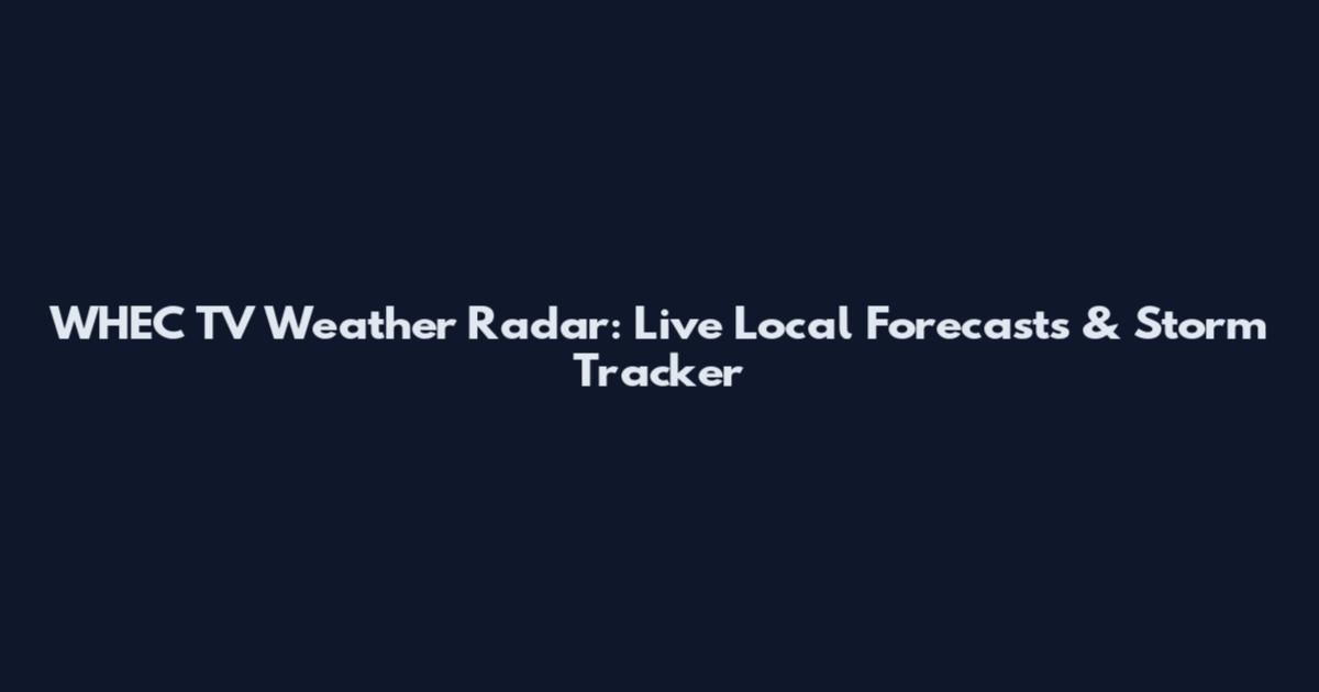 WHEC TV Weather Radar: Live Local Forecasts & Storm Tracker