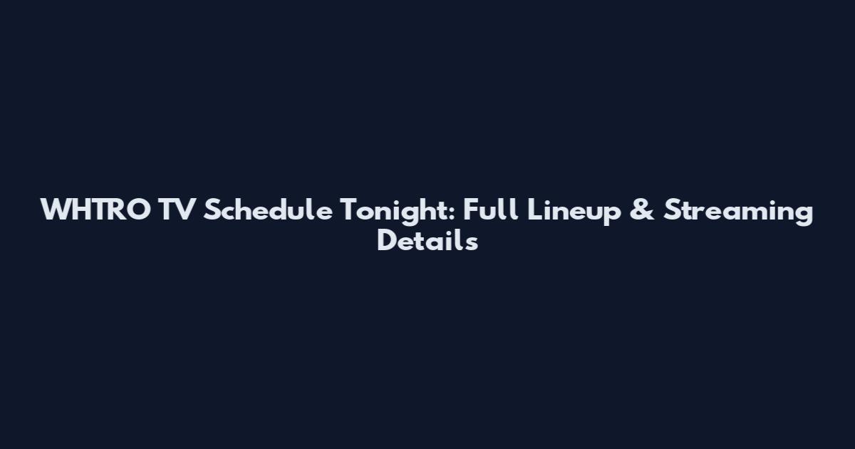 WHTRO TV Schedule Tonight: Full Lineup & Streaming Details