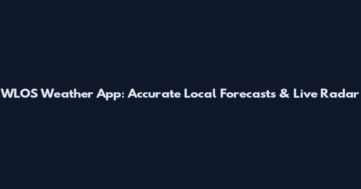 WLOS Weather App: Accurate Local Forecasts & Live Radar