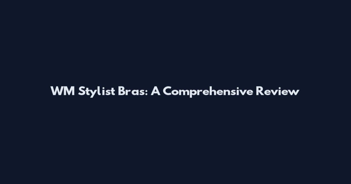 WM Stylist Bras: A Comprehensive Review