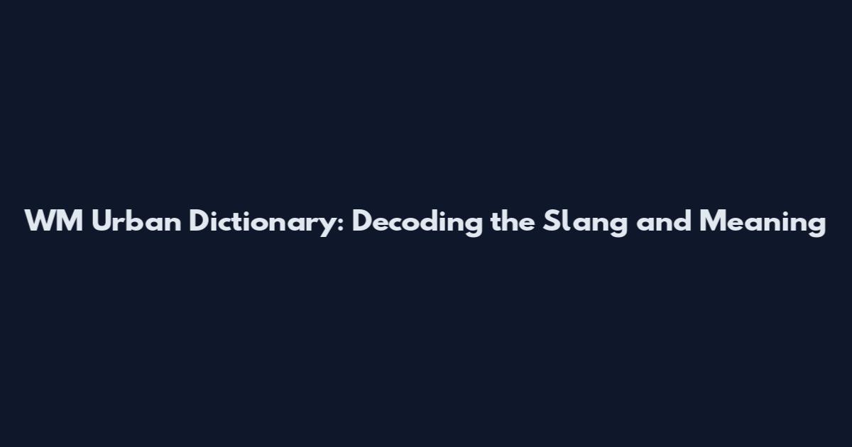 WM Urban Dictionary: Decoding the Slang and Meaning