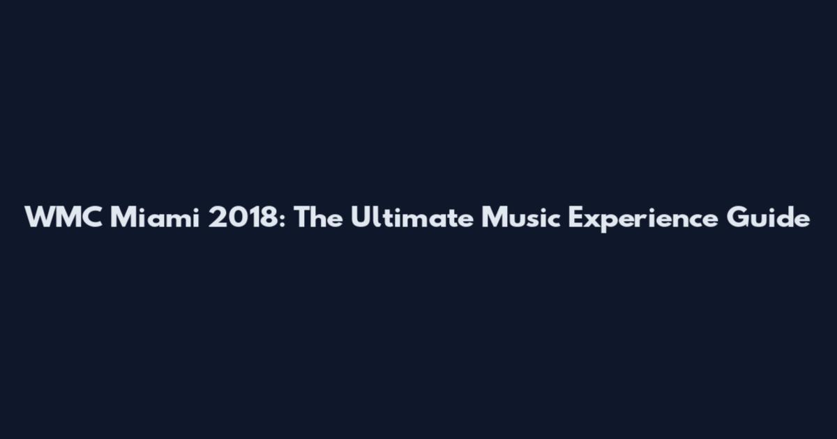 WMC Miami 2018: The Ultimate Music Experience Guide