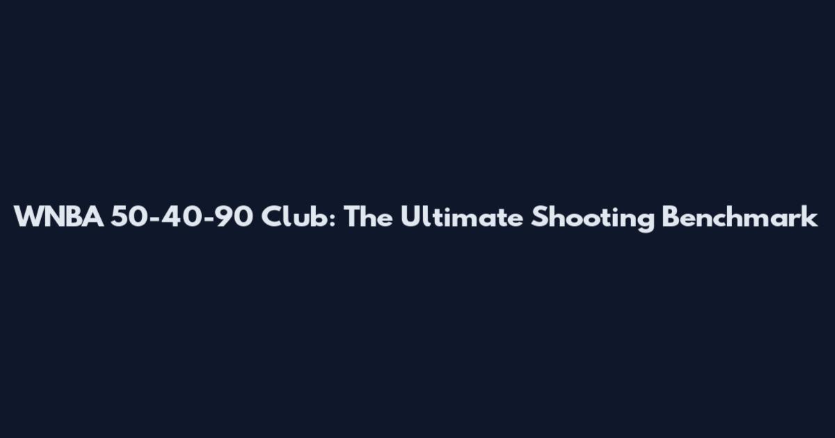 WNBA 50-40-90 Club: The Ultimate Shooting Benchmark